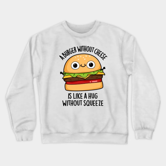 A Burger Without Cheese Like A Hug Without Squeeze Pun Crewneck Sweatshirt by punnybone